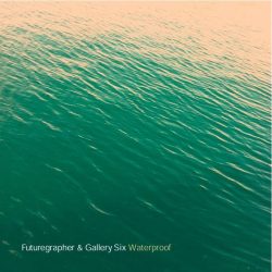 [album cover art] Futuregrapher & Gallery Six – Waterproof
