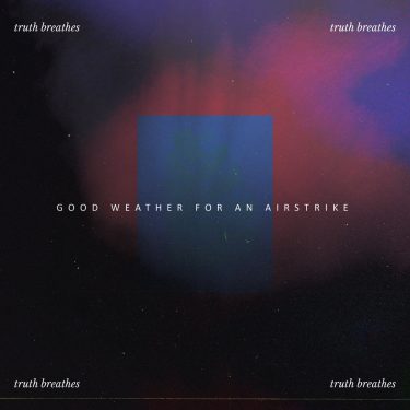 [album cover art] Good Weather For An Airstrike – Truth Breathes