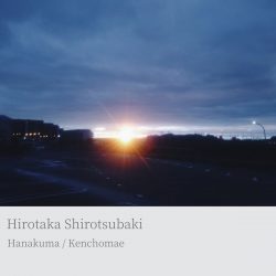 [album cover art] Hirotaka Shirotsubaki – Hanakuma / Kenchomae