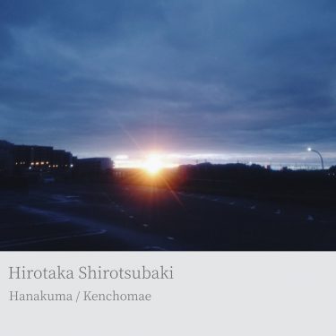 [album cover art] Hirotaka Shirotsubaki – Hanakuma / Kenchomae