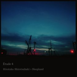 [album cover art] Hirotaka Shirotsubaki + sleepland – Étude 4