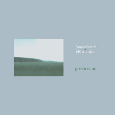[album cover art] Jazzdefector and Slow Clinic – Green Echo