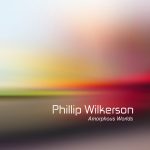 [album cover art] Phillip Wilkerson – Amorphous Worlds