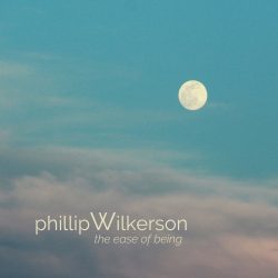 [album cover art] Phillip Wilkerson – The Ease of Being