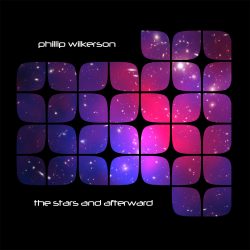 [album cover art] Phillip Wilkerson – The Stars and Afterward