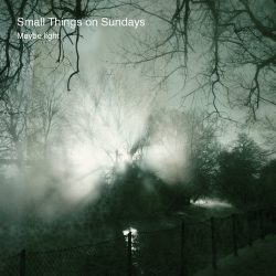 [album cover art] Small Things On Sundays – Maybe Light
