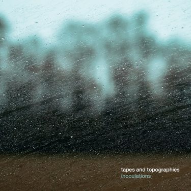 [album cover art] Tapes and Topographies – Inoculations