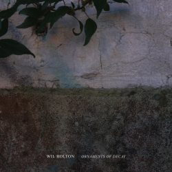 [album cover art] Wil Bolton – Ornaments of Decay