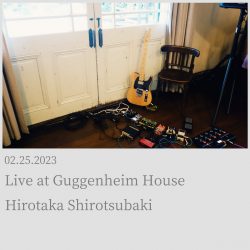 [album cover art] Hirotaka Shirotsubaki – 02​.​25​.​2023 Live at Guggenheim House