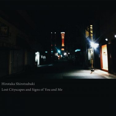 [album cover art] Hirotaka Shirotsubaki – Lost Cityscapes and Signs of You and Me